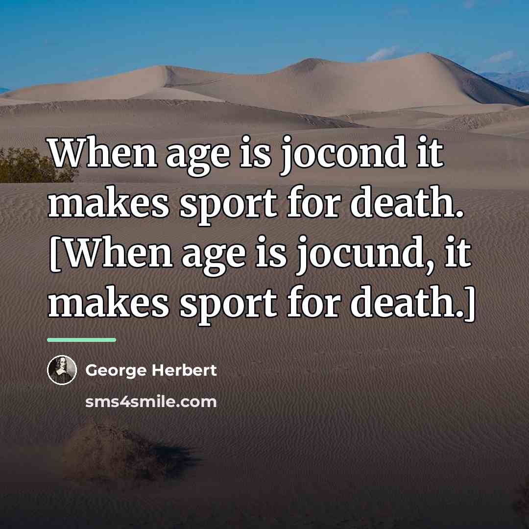 “When age is jocond it makes sport for death. [When…” quote by George Herbert