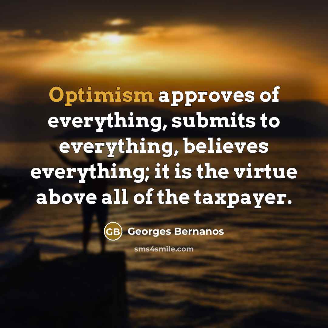 “Optimism approves of everything, submits to everything, believes everything; it…” quote by Georges Bernanos
