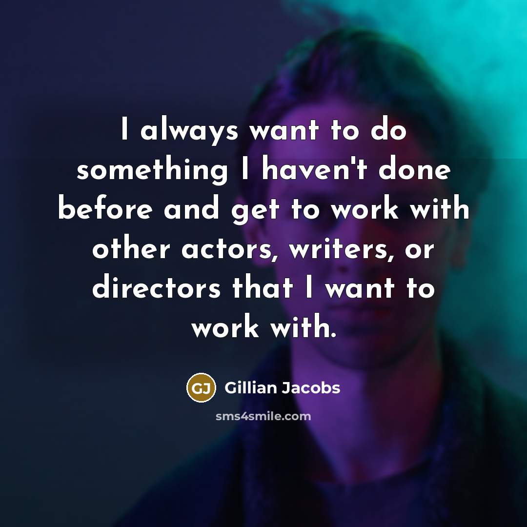 “I always want to do something I haven't done before…” quote by Gillian Jacobs