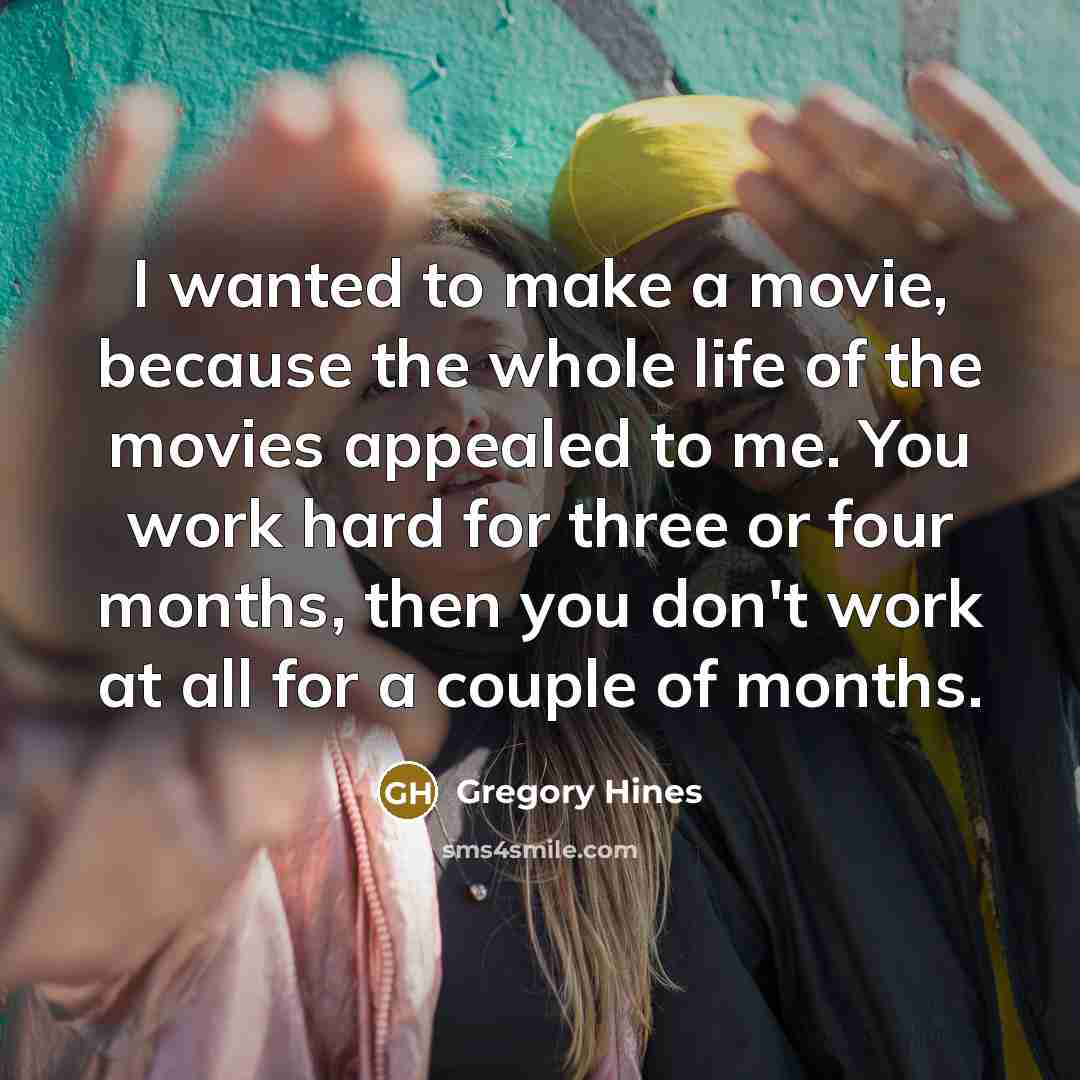 “I wanted to make a movie, because the whole life…” quote by Gregory Hines