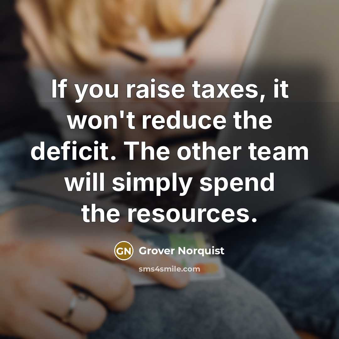 “If you raise taxes, it won't reduce the deficit. The…” quote by Grover Norquist