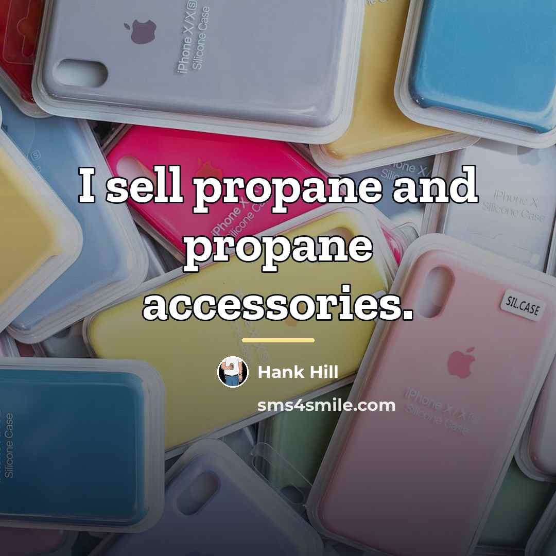 “I sell propane and propane accessories.…” quote by Hank Hill