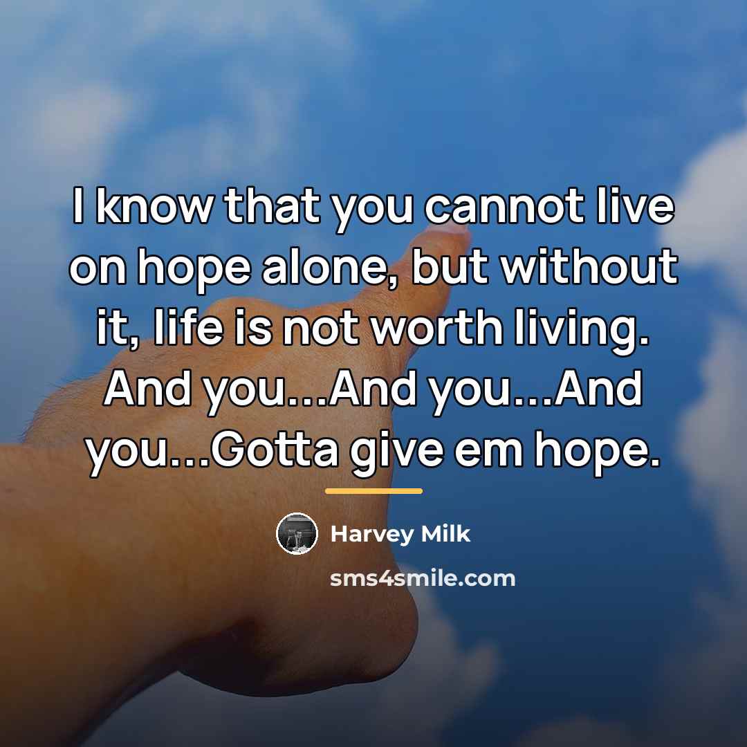 “I know that you cannot live on hope alone, but…” quote by Harvey Milk