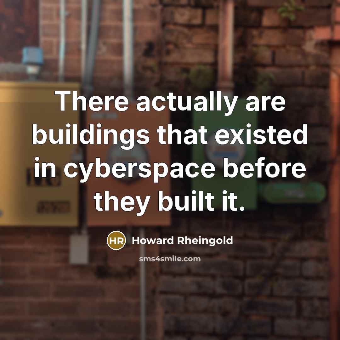 “There actually are buildings that existed in cyberspace before they…” quote by Howard Rheingold