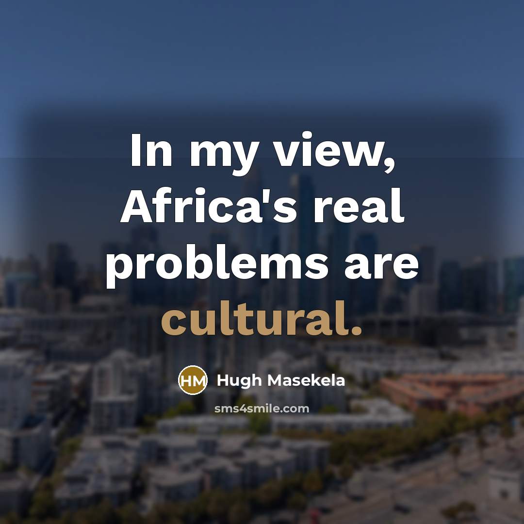 “In my view, Africa's real problems are cultural.…” quote by Hugh Masekela
