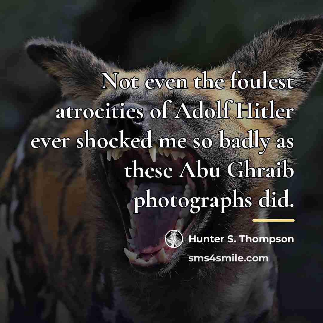 “Not even the foulest atrocities of Adolf Hitler ever shocked…” quote by Hunter S. Thompson