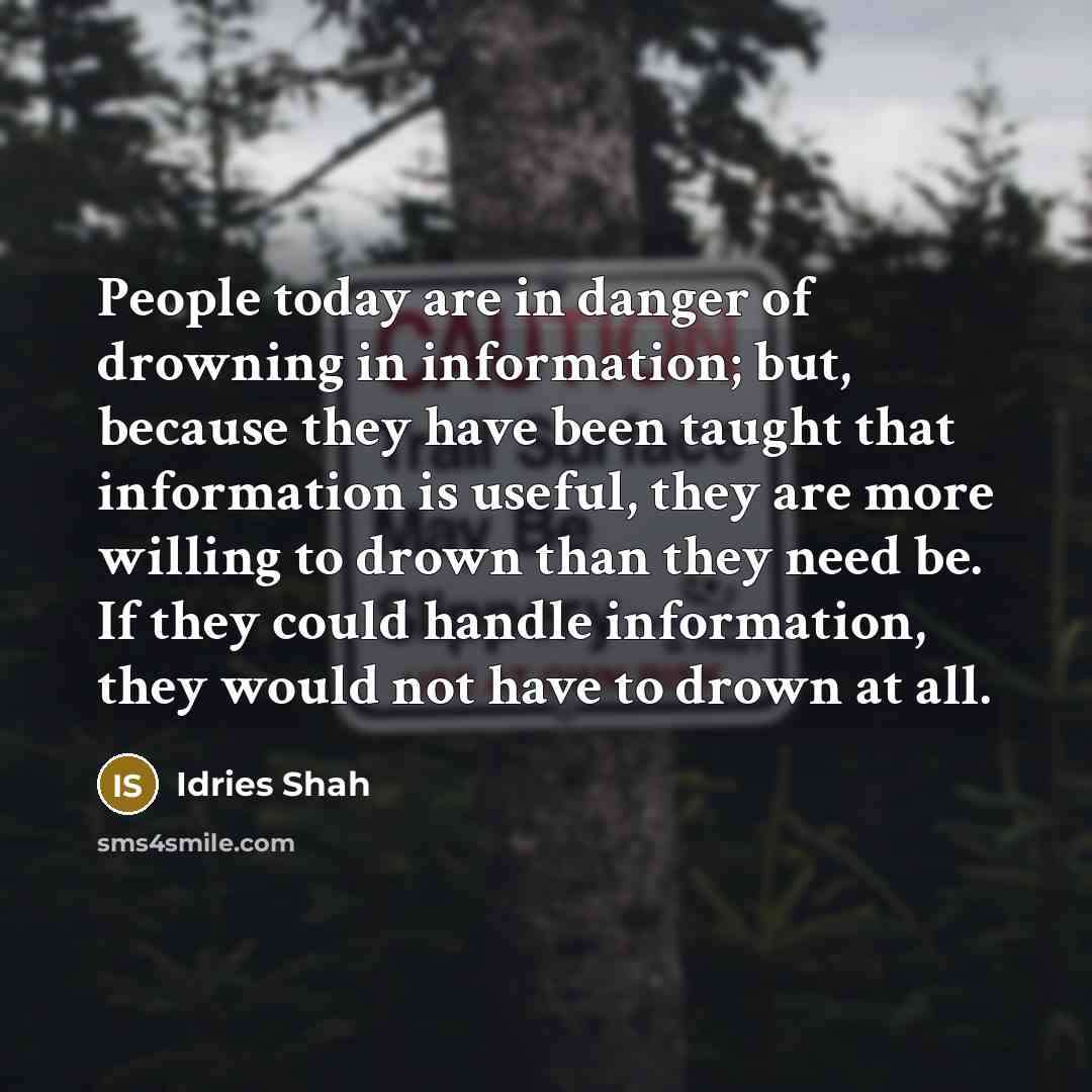 “People today are in danger of drowning in information; but,…” quote by Idries Shah