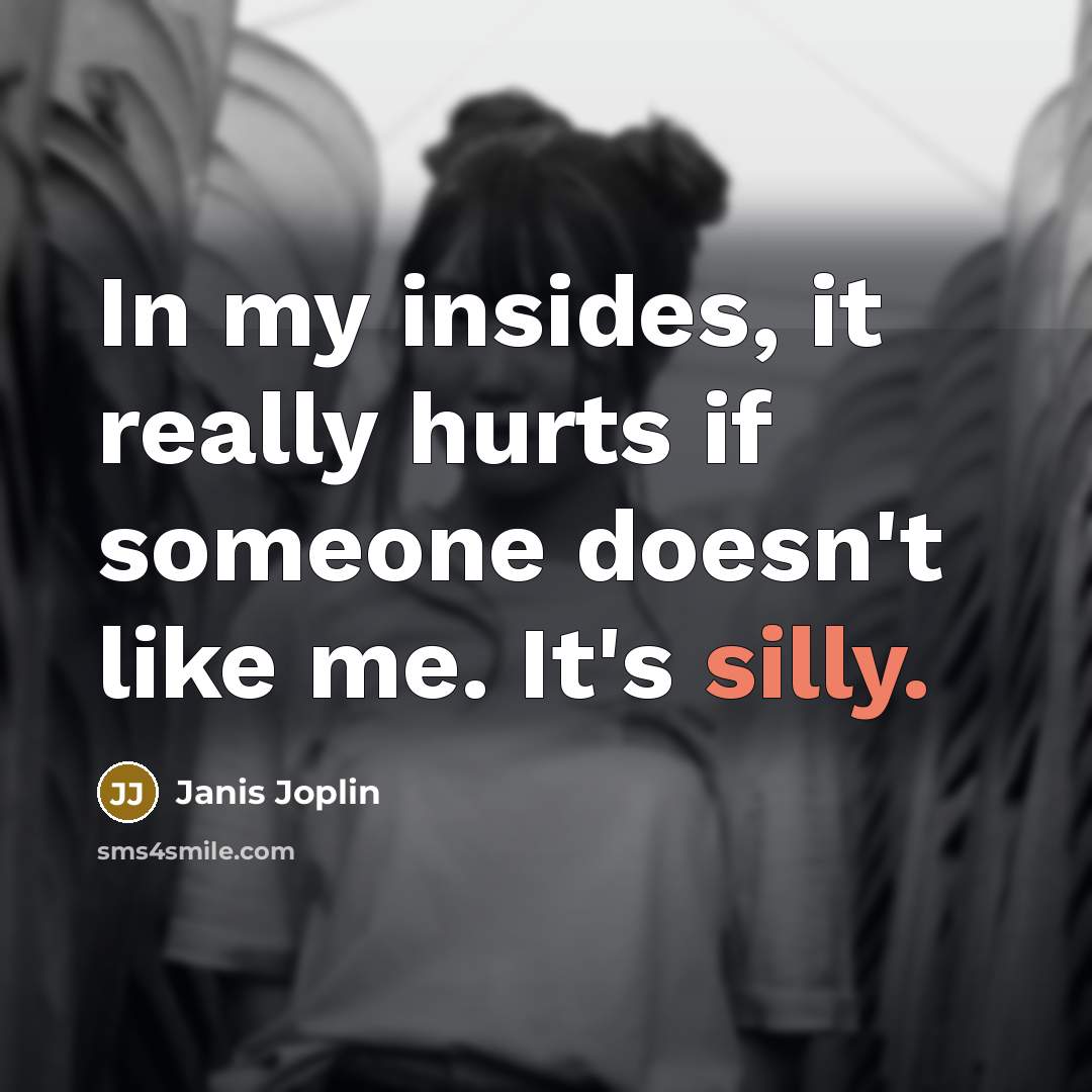 “In my insides, it really hurts if someone doesn't like…” quote by Janis Joplin