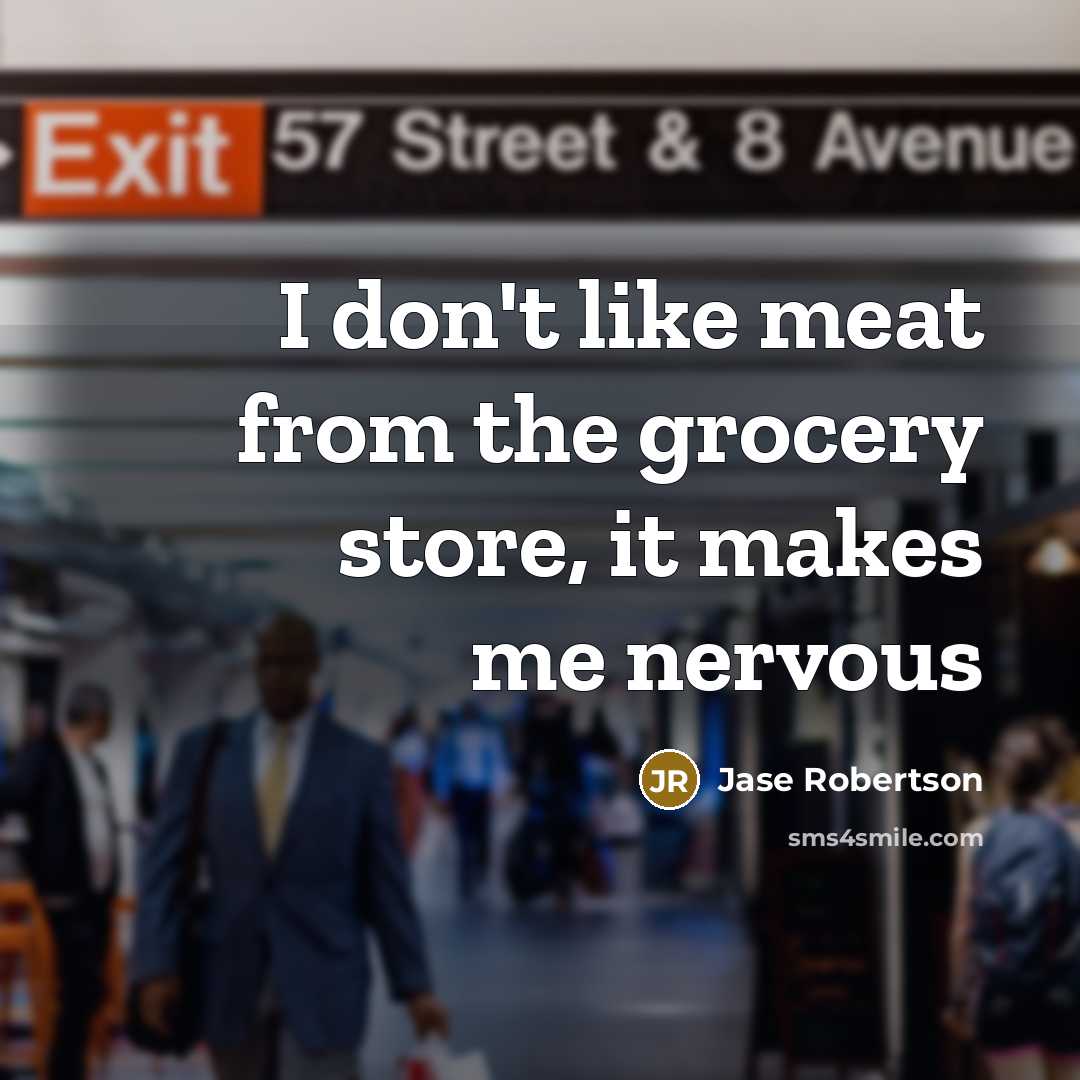 “I don't like meat from the grocery store, it makes…” quote by Jase Robertson