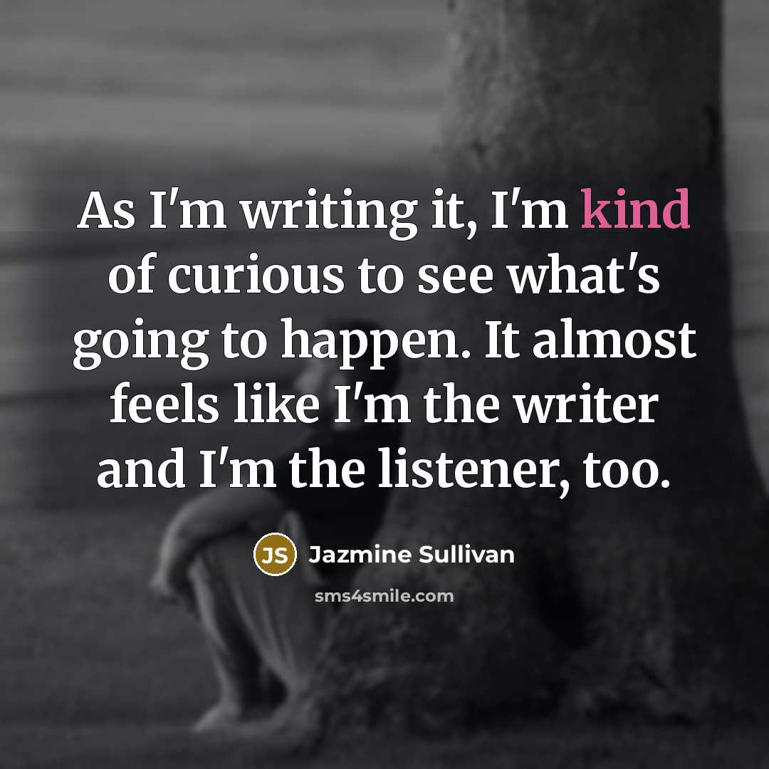 “As I'm writing it, I'm kind of curious to see…” quote by Jazmine Sullivan