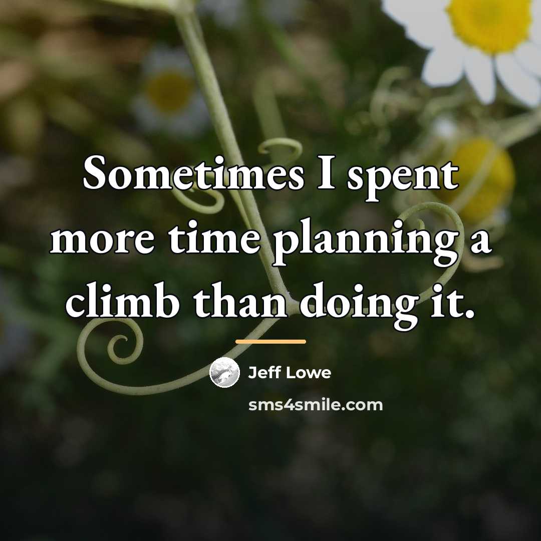 “Sometimes I spent more time planning a climb than doing…” quote by Jeff Lowe