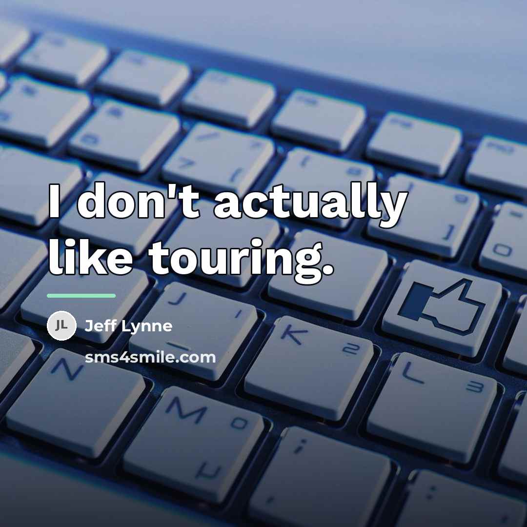 “I don't actually like touring.…” quote by Jeff Lynne
