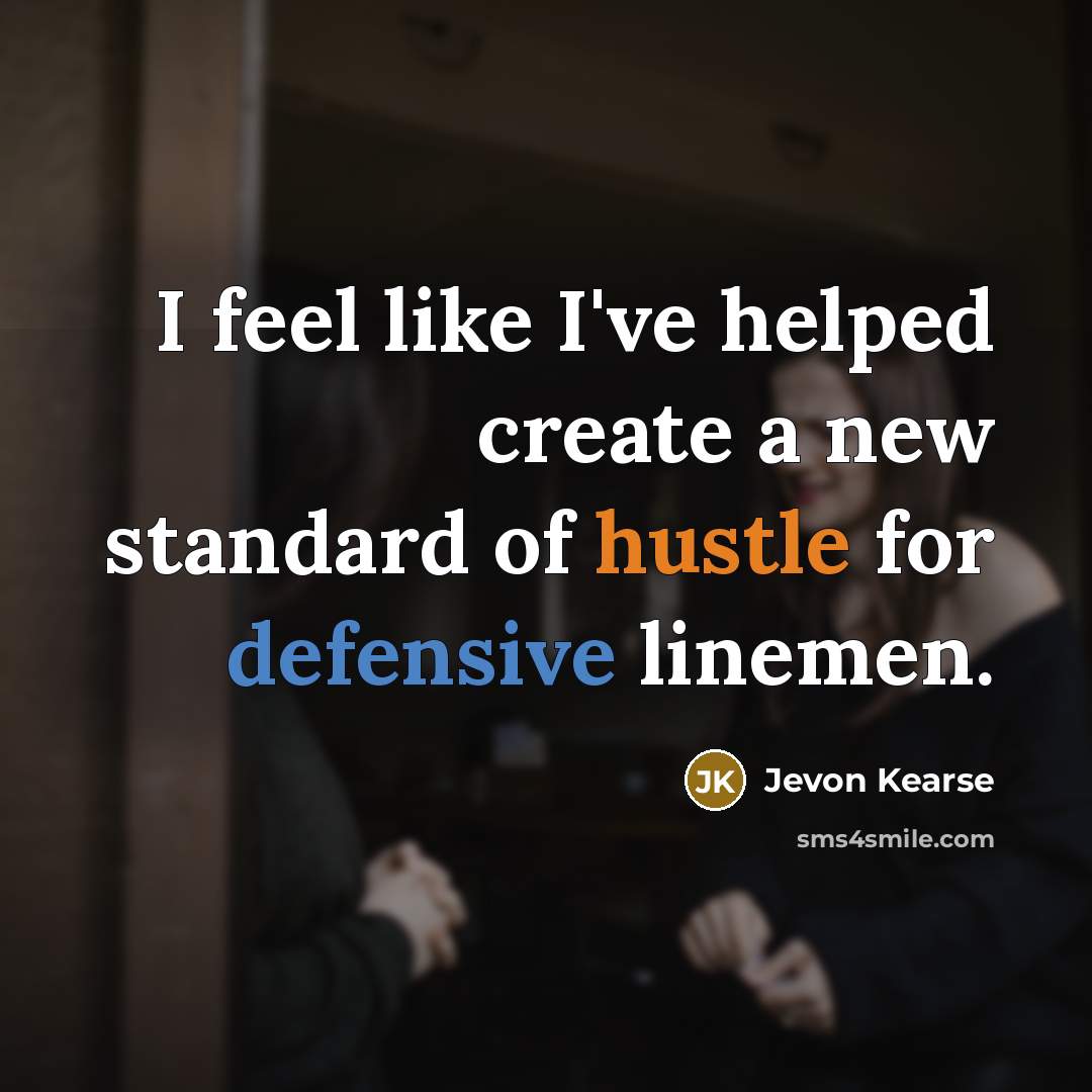 “I feel like I've helped create a new standard of hustle for defensive linemen.” quote by Jevon Kearse