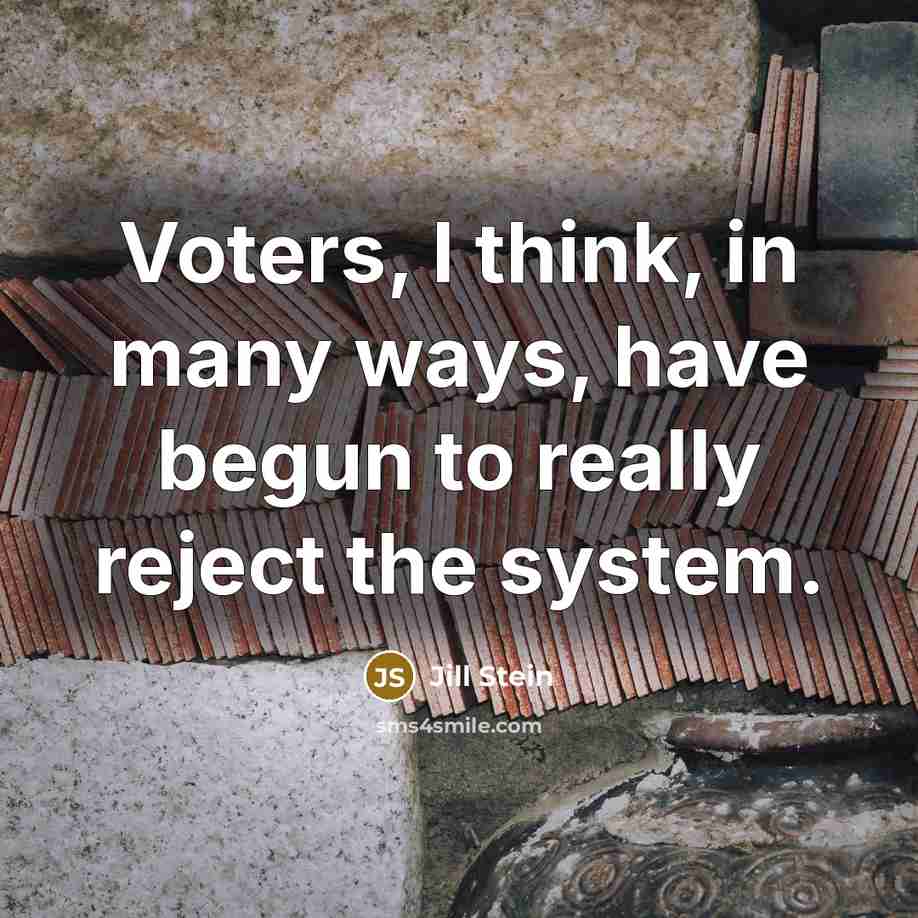 “Voters, I think, in many ways, have begun to really reject the system.” quote by Jill Stein