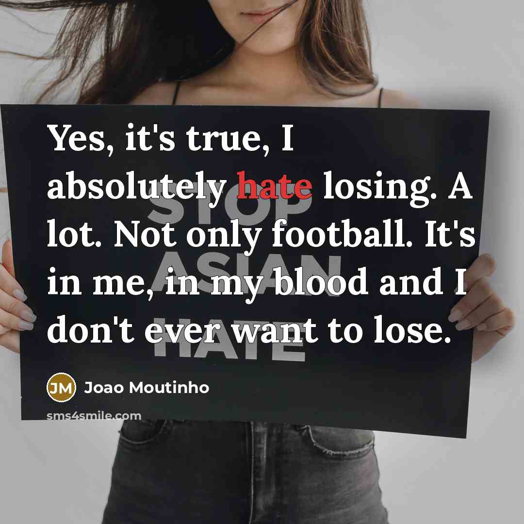 “Yes, it's true, I absolutely hate losing. A lot. Not…” quote by Joao Moutinho