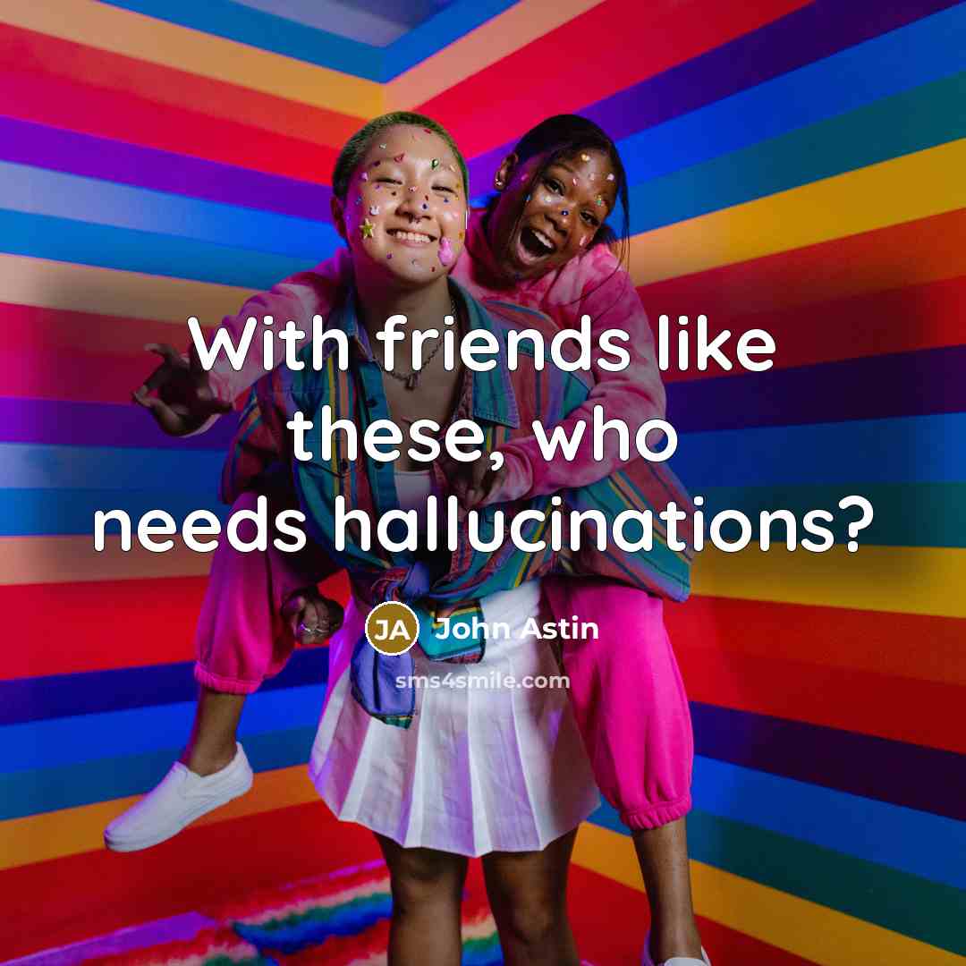“With friends like these, who needs hallucinations?…” quote by John Astin