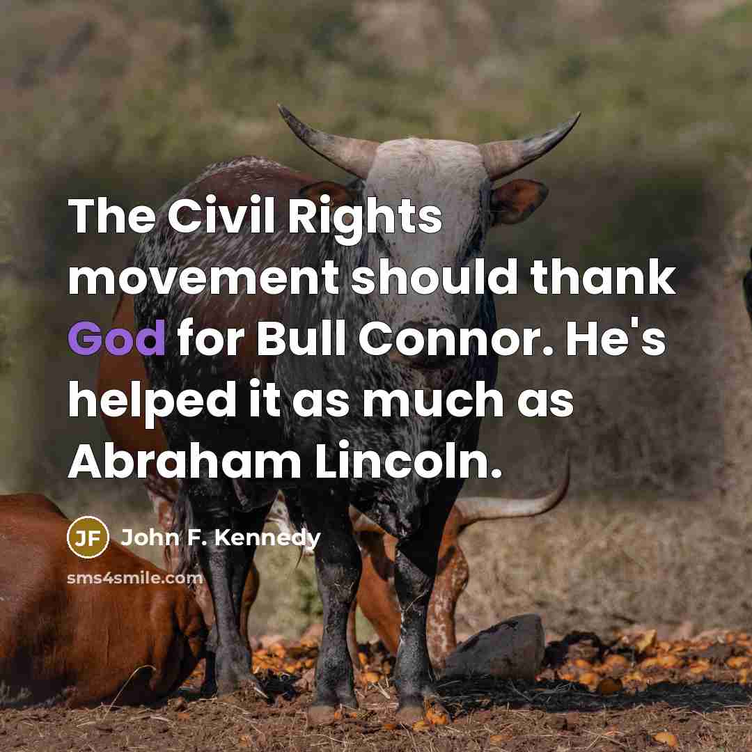“The Civil Rights movement should thank God for Bull Connor.…” quote by John F. Kennedy