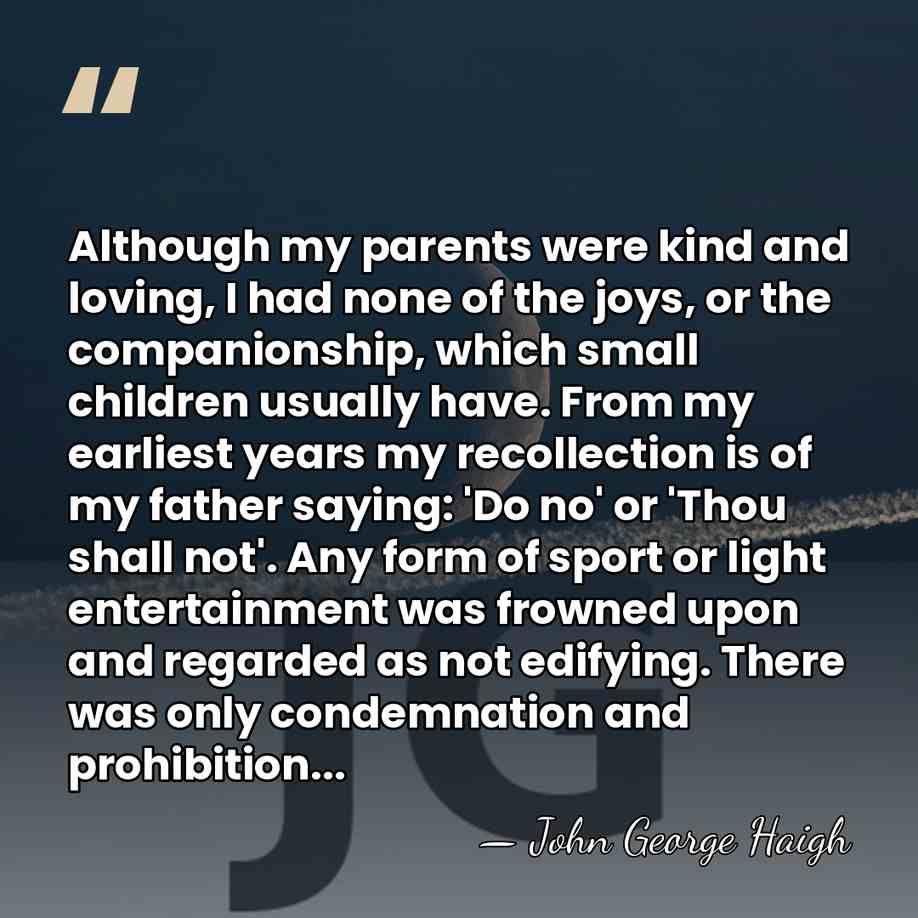 Although my parents were kind and loving, I had none of the&hellip; - John George Haigh