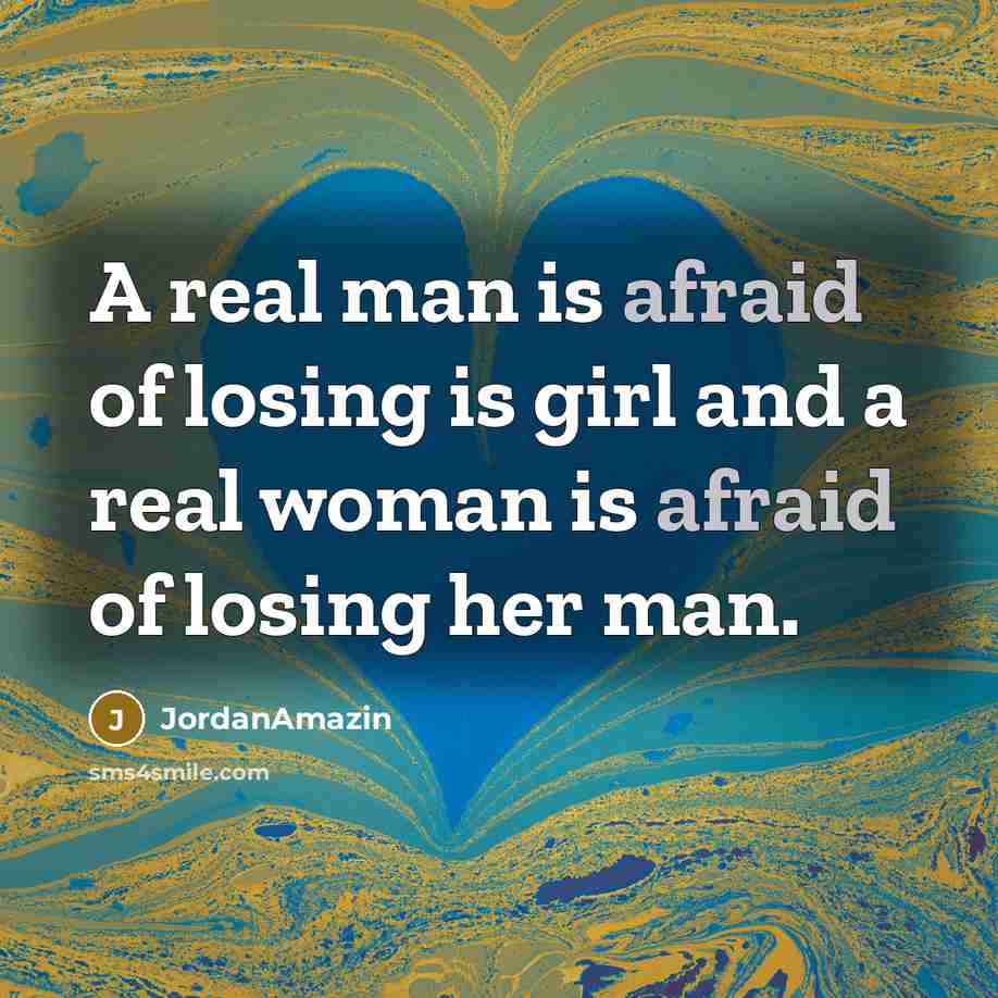 “A real man is afraid of losing is girl and…” quote by JordanAmazin