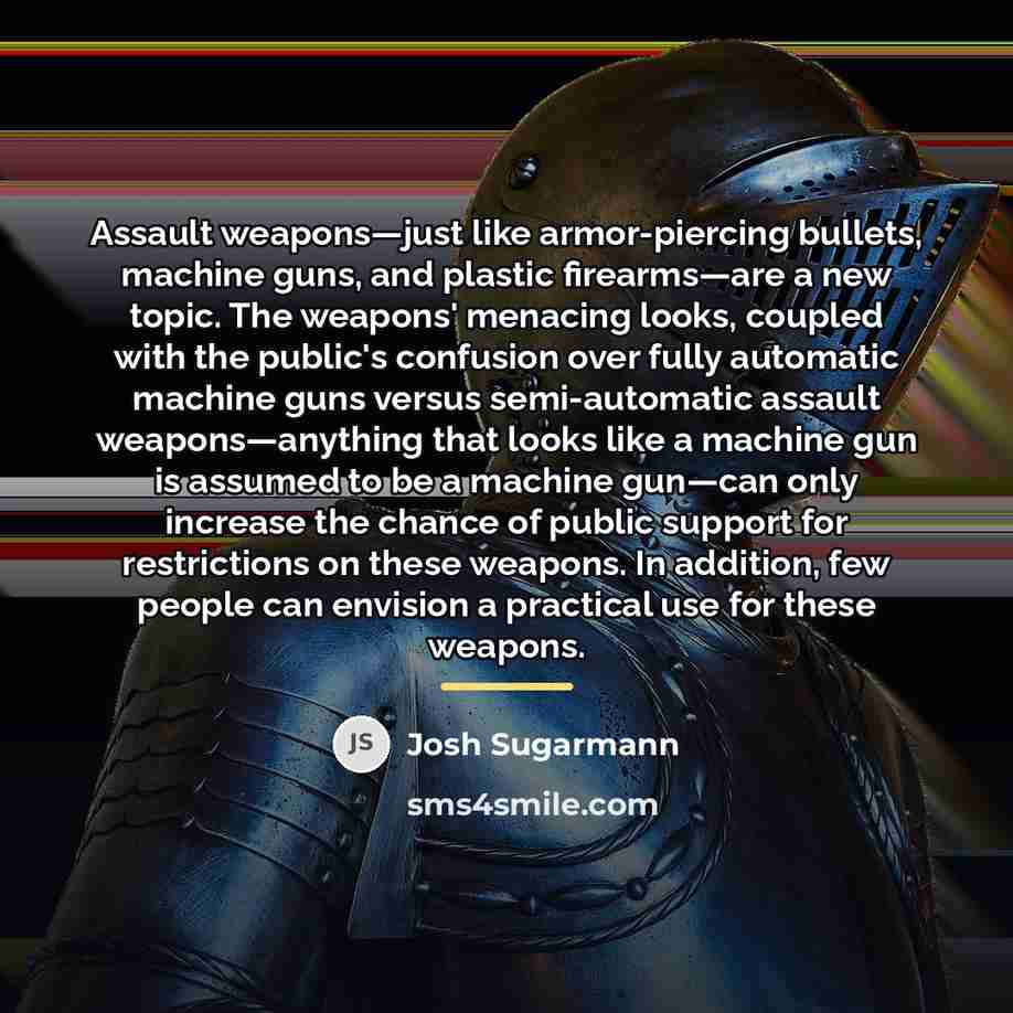 “Assault weapons—just like armor-piercing bullets, machine guns, and plastic firearms—are…” quote by Josh Sugarmann