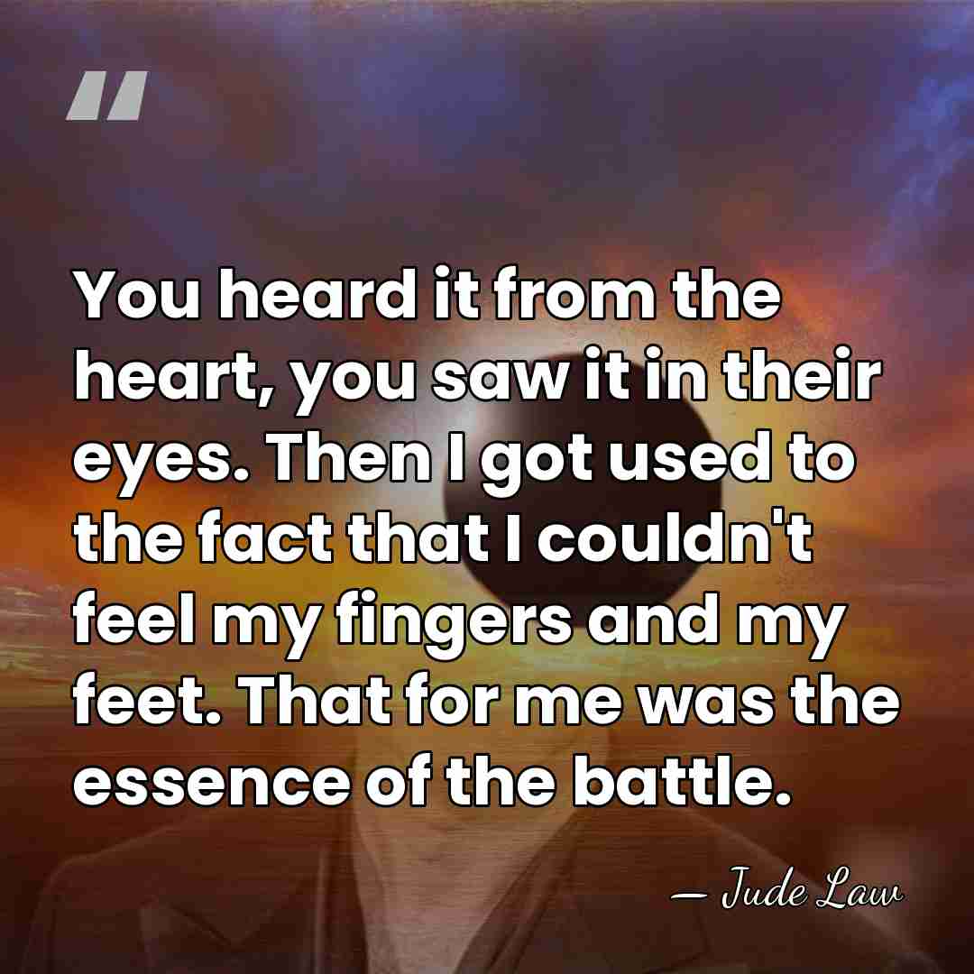 You heard it from the heart, you saw it in their eyes.&hellip; - Jude Law