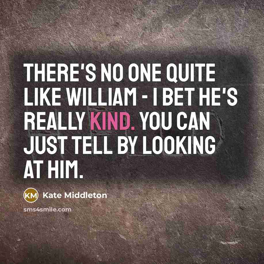 “There's no one quite like William - I bet he's…” quote by Kate Middleton