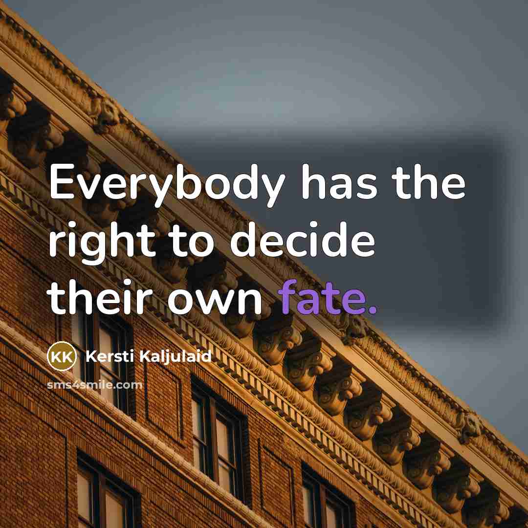 “Everybody has the right to decide their own fate.…” quote by Kersti Kaljulaid