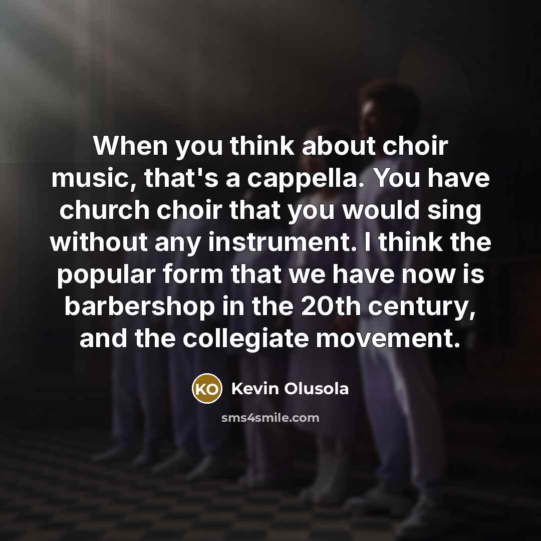 “When you think about choir music, that's a cappella. You…” quote by Kevin Olusola
