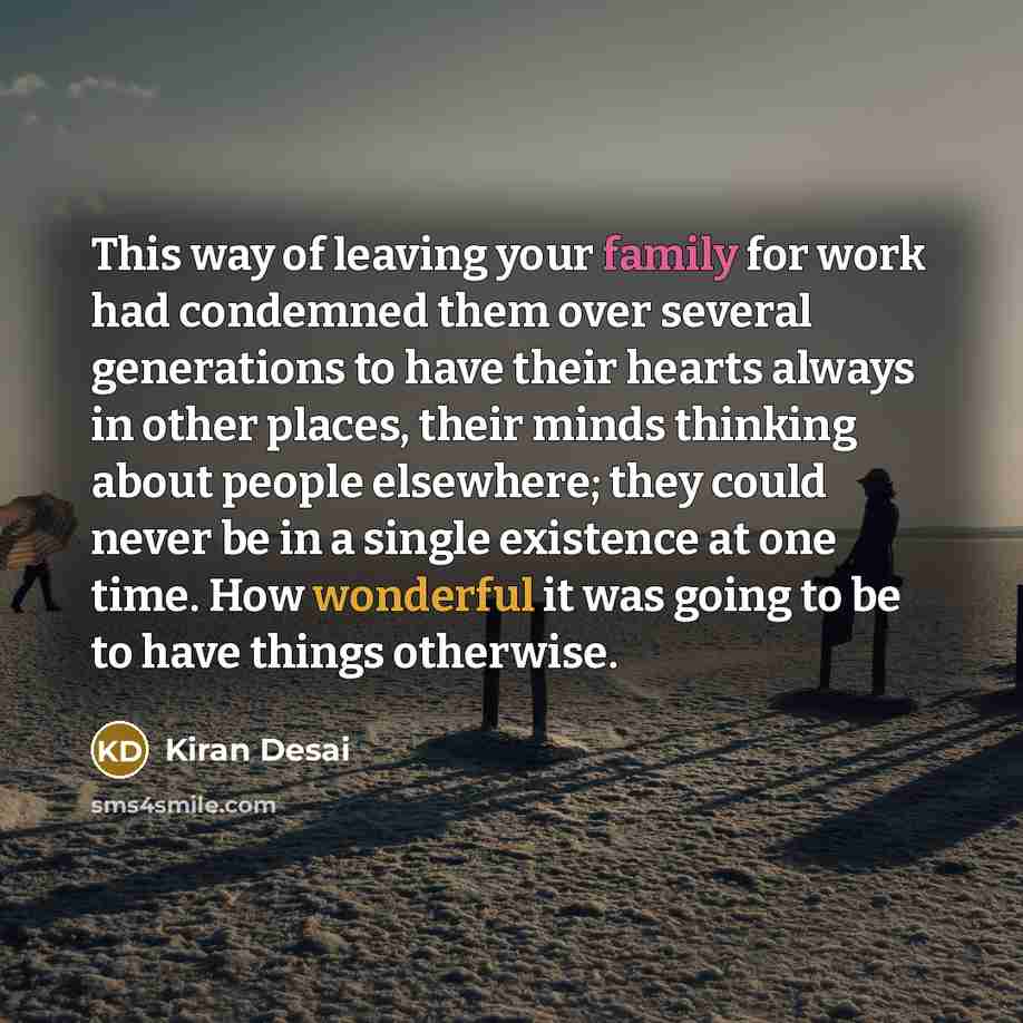 “This way of leaving your family for work had condemned…” quote by Kiran Desai