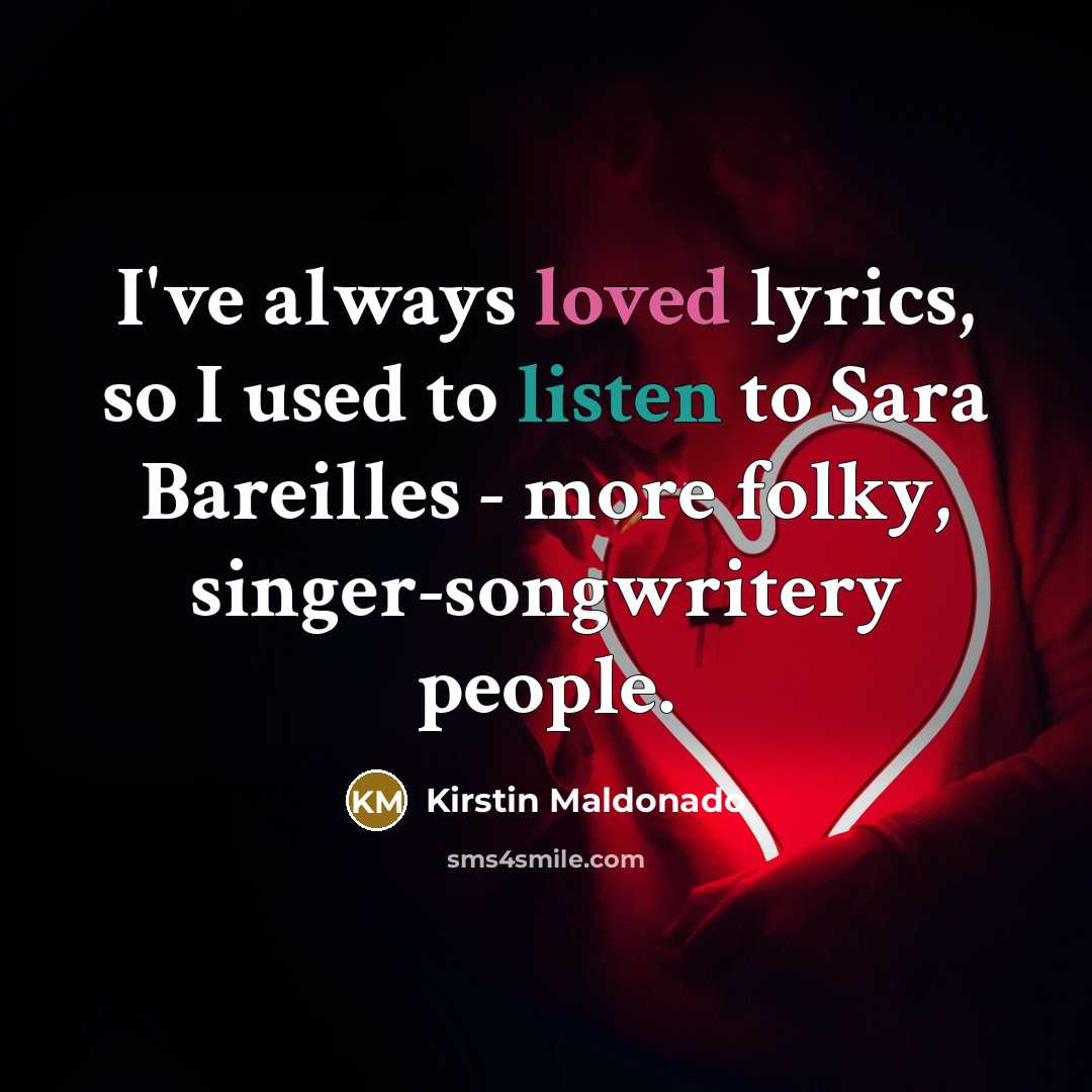 “I've always loved lyrics, so I used to listen to…” quote by Kirstin Maldonado