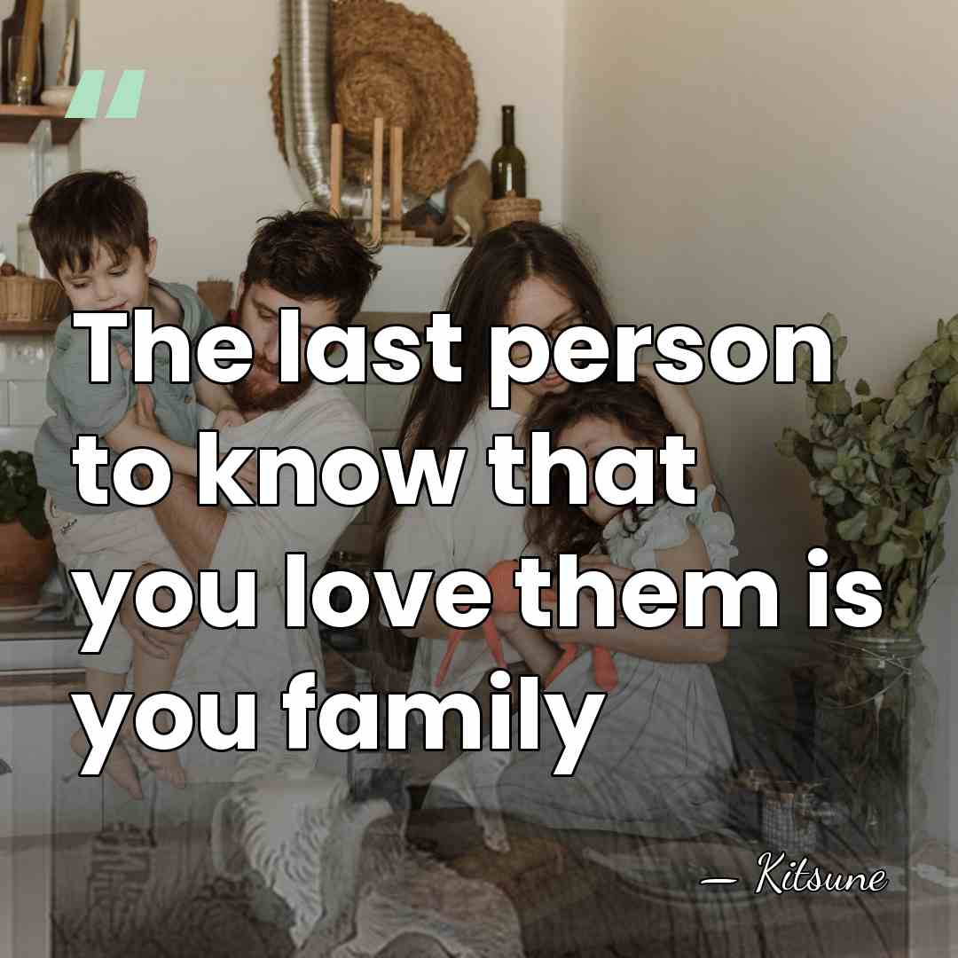 The last person to know that you love them is you family - Kitsune