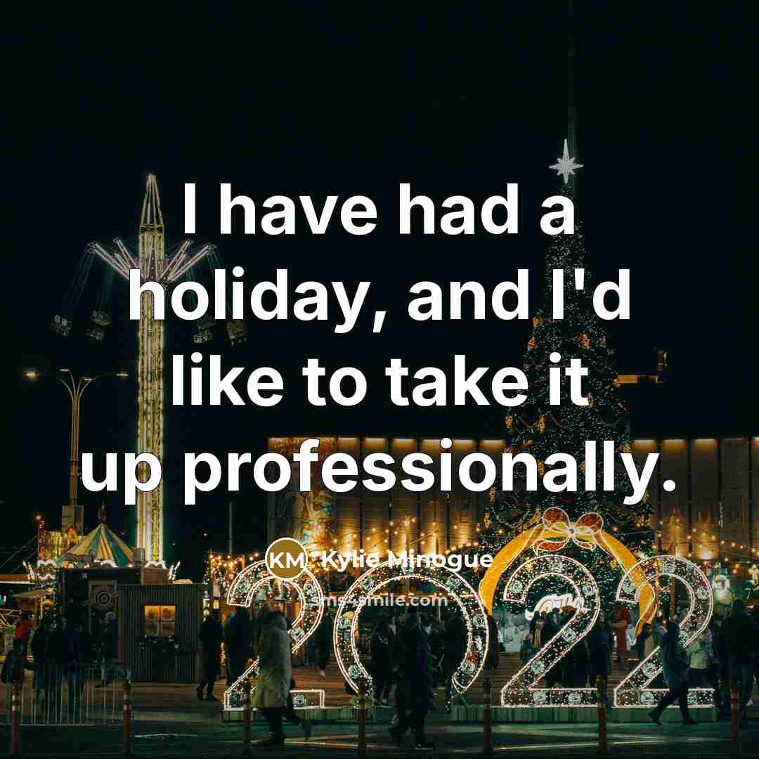 “I have had a holiday, and I'd like to take…” quote by Kylie Minogue