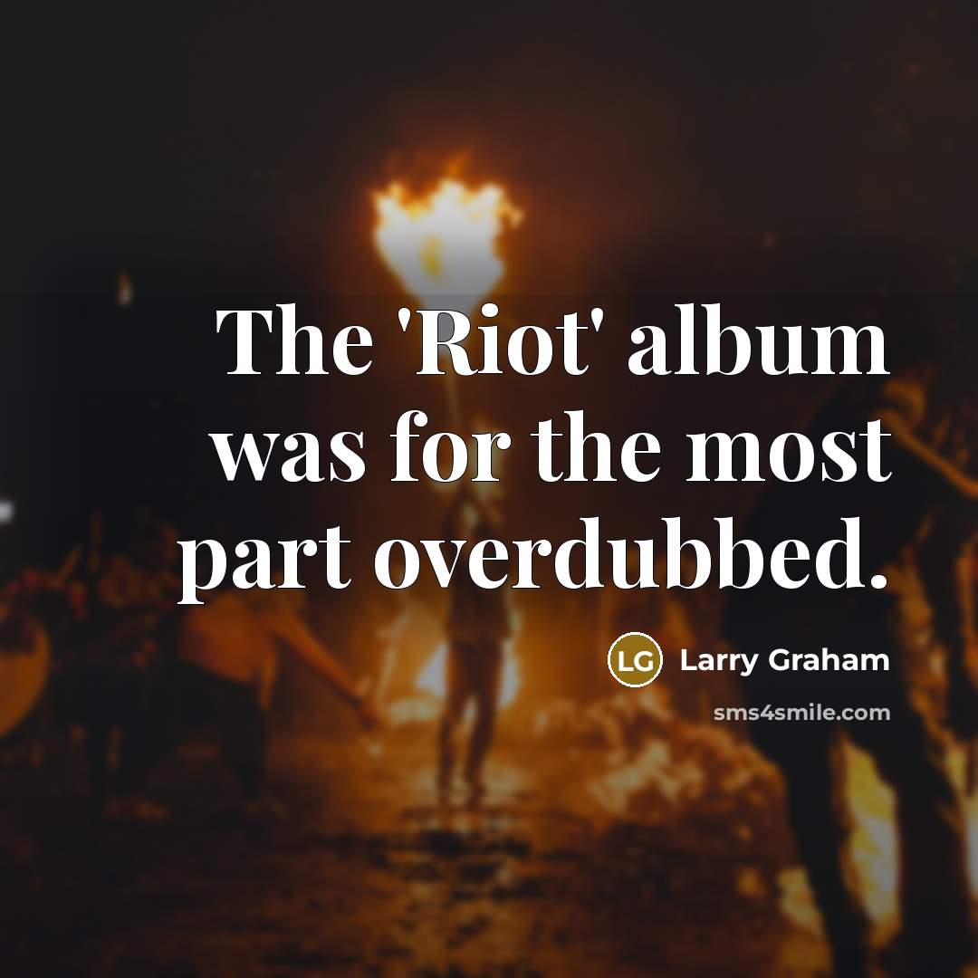 “The 'Riot' album was for the most part overdubbed.…” quote by Larry Graham