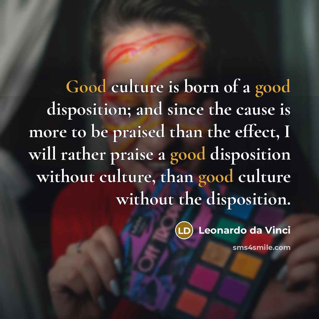 “Good culture is born of a good disposition; and since…” quote by Leonardo da Vinci