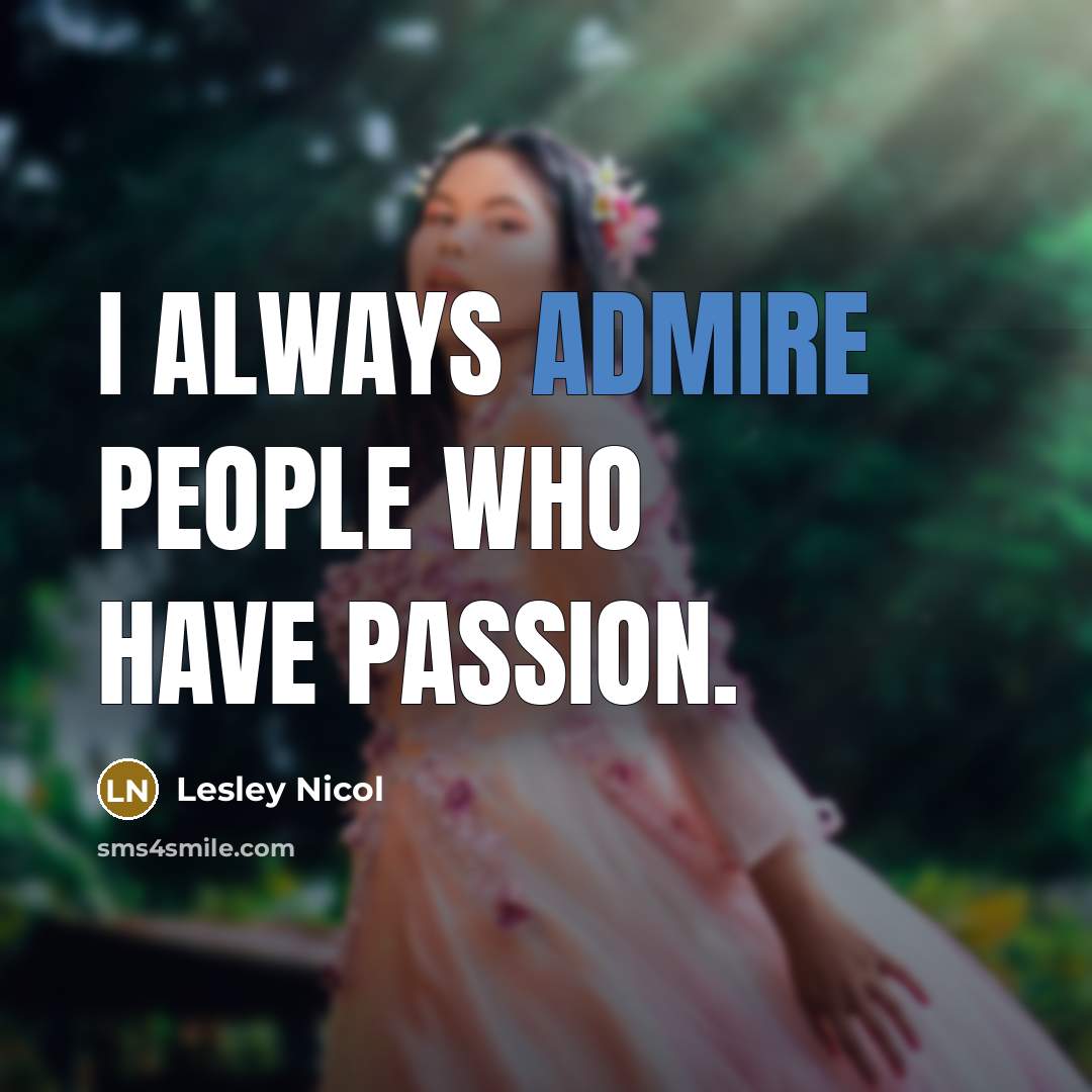 “I always admire people who have passion.…” quote by Lesley Nicol