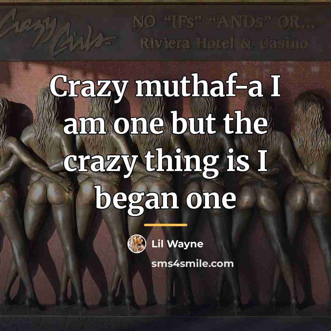 “Crazy muthaf-a I am one but the crazy thing is…” quote by Lil Wayne