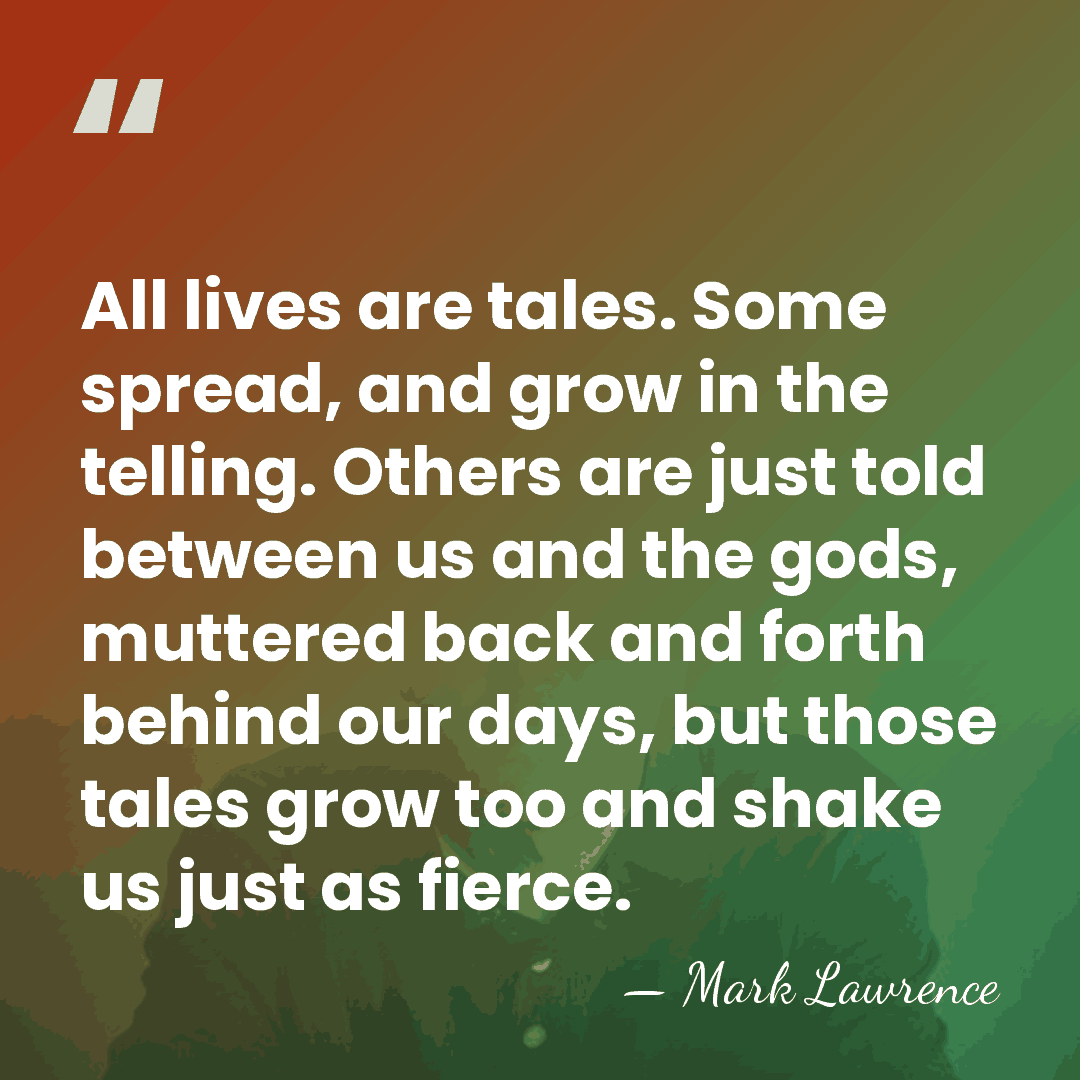 All lives are tales. Some spread, and grow in the telling. Others&hellip; - Mark Lawrence
