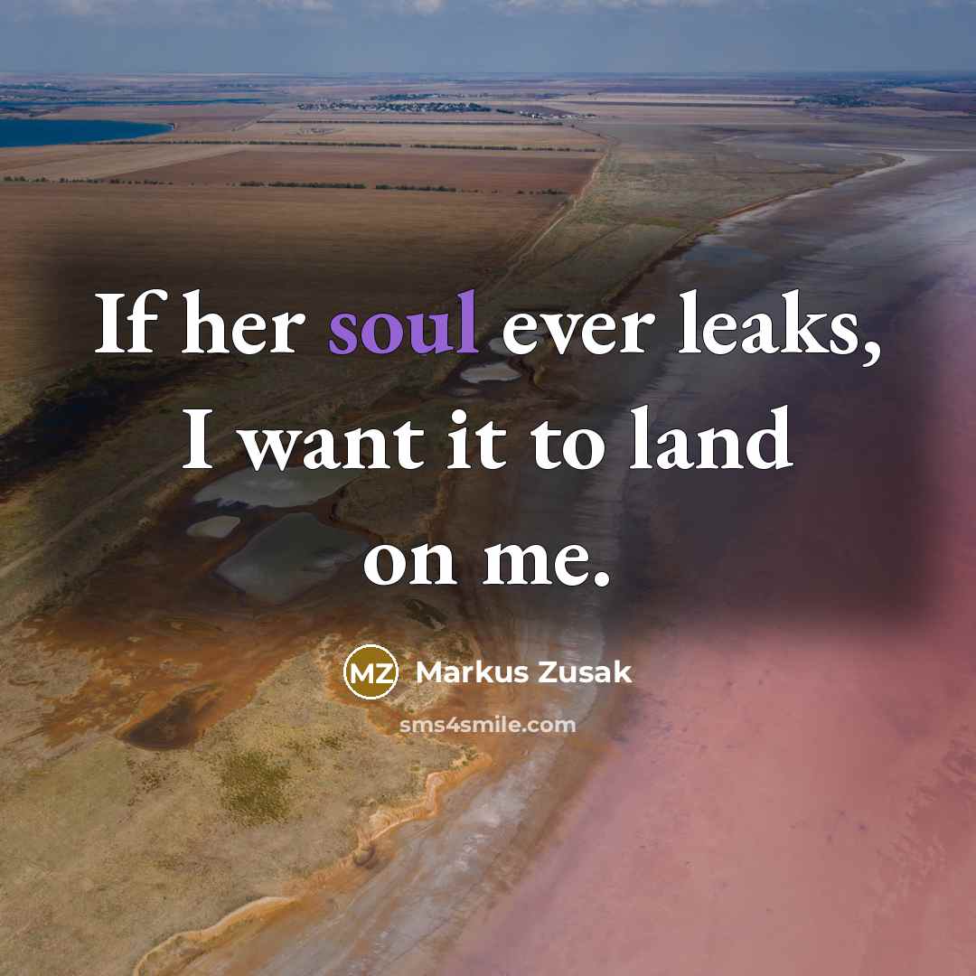 “If her soul ever leaks, I want it to land…” quote by Markus Zusak