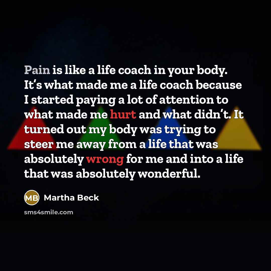 “Pain is like a life coach in your body. It’s…” quote by Martha Beck