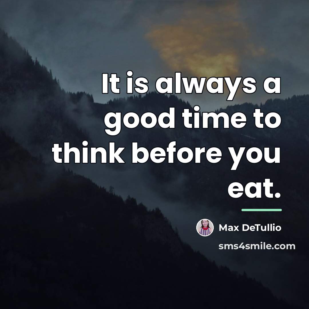 “It is always a good time to think before you…” quote by Max DeTullio