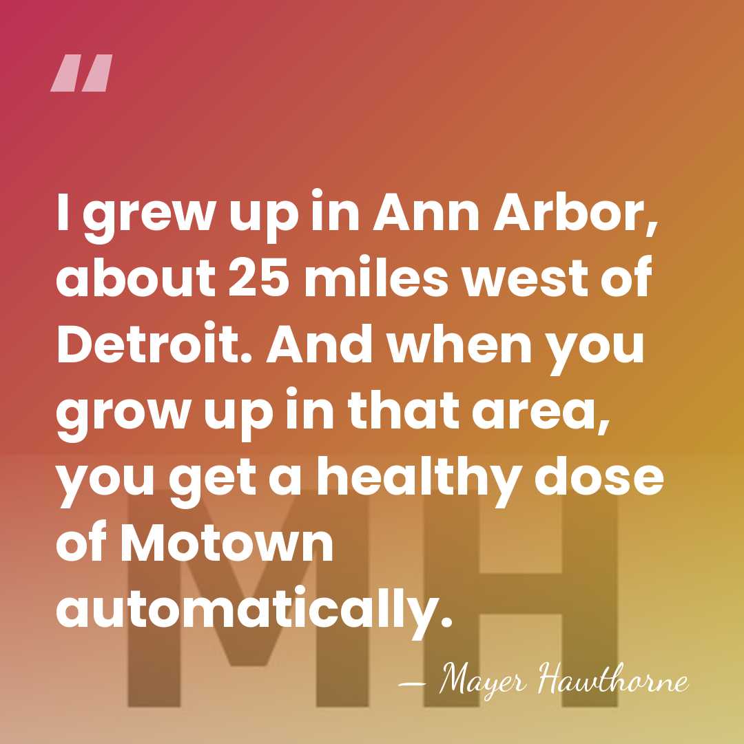 I grew up in Ann Arbor, about 25 miles west of Detroit.&hellip; - Mayer Hawthorne