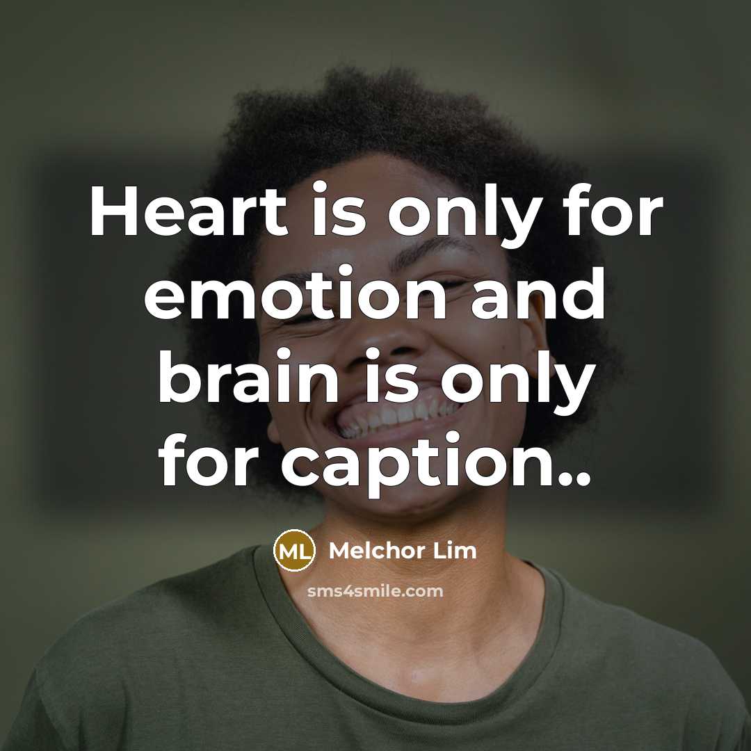 “Heart is only for emotion and brain is only for caption..” quote by Melchor Lim