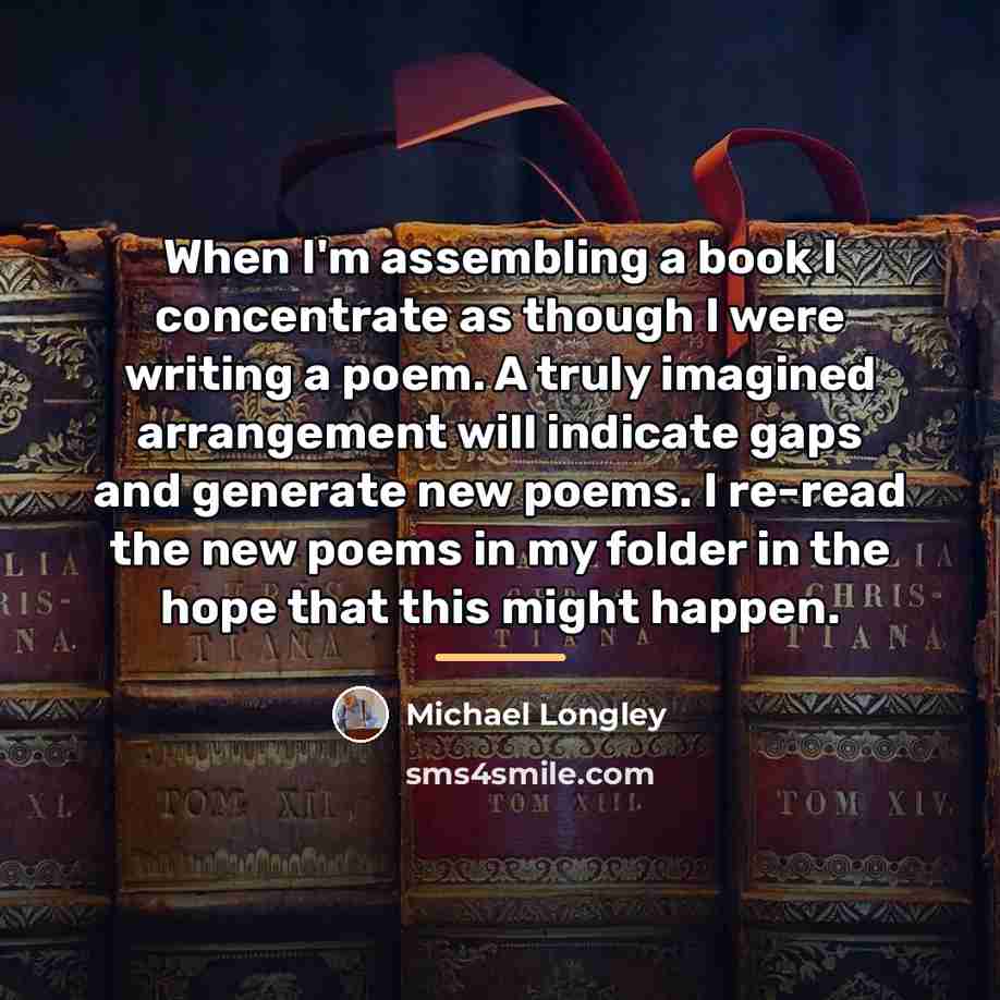 “When I'm assembling a book I concentrate as though I…” quote by Michael Longley