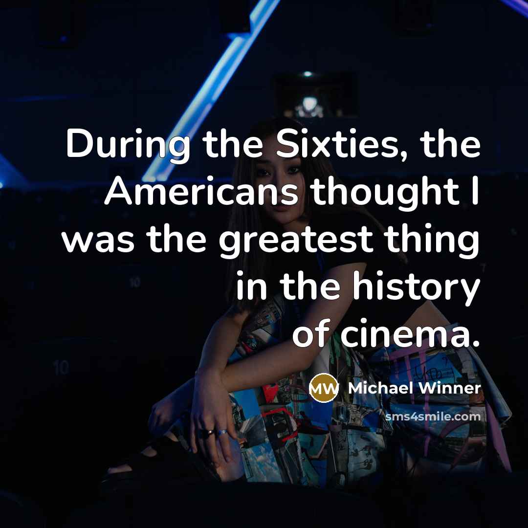 “During the Sixties, the Americans thought I was the greatest…” quote by Michael Winner