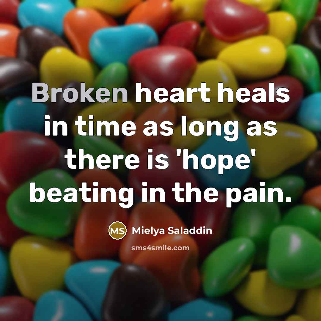 “Broken heart heals in time as long as there is…” quote by Mielya Saladdin