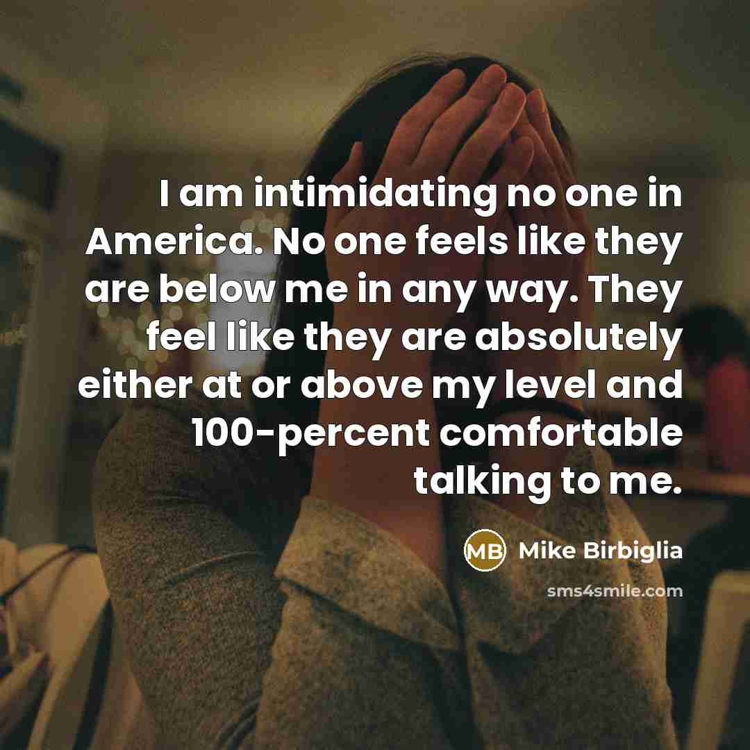 “I am intimidating no one in America. No one feels…” quote by Mike Birbiglia