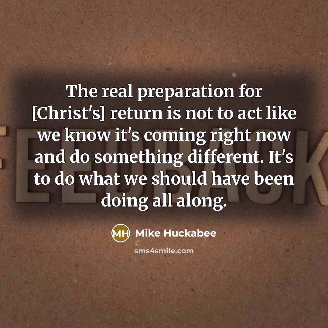 “The real preparation for [Christ's] return is not to act…” quote by Mike Huckabee