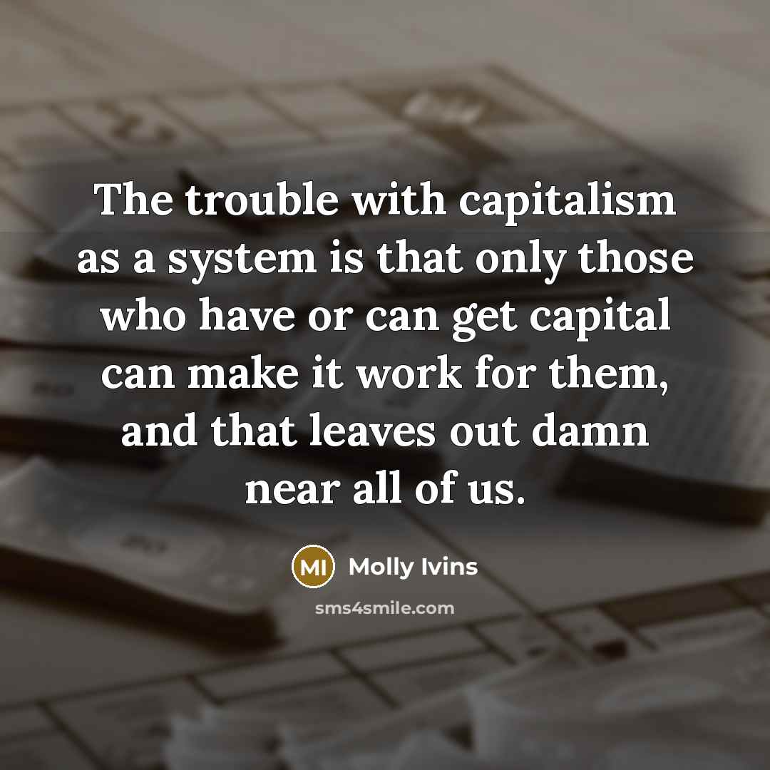 “The trouble with capitalism as a system is that only…” quote by Molly Ivins