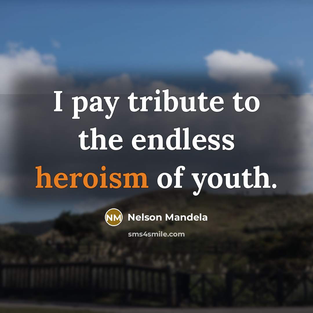 “I pay tribute to the endless heroism of youth.…” quote by Nelson Mandela