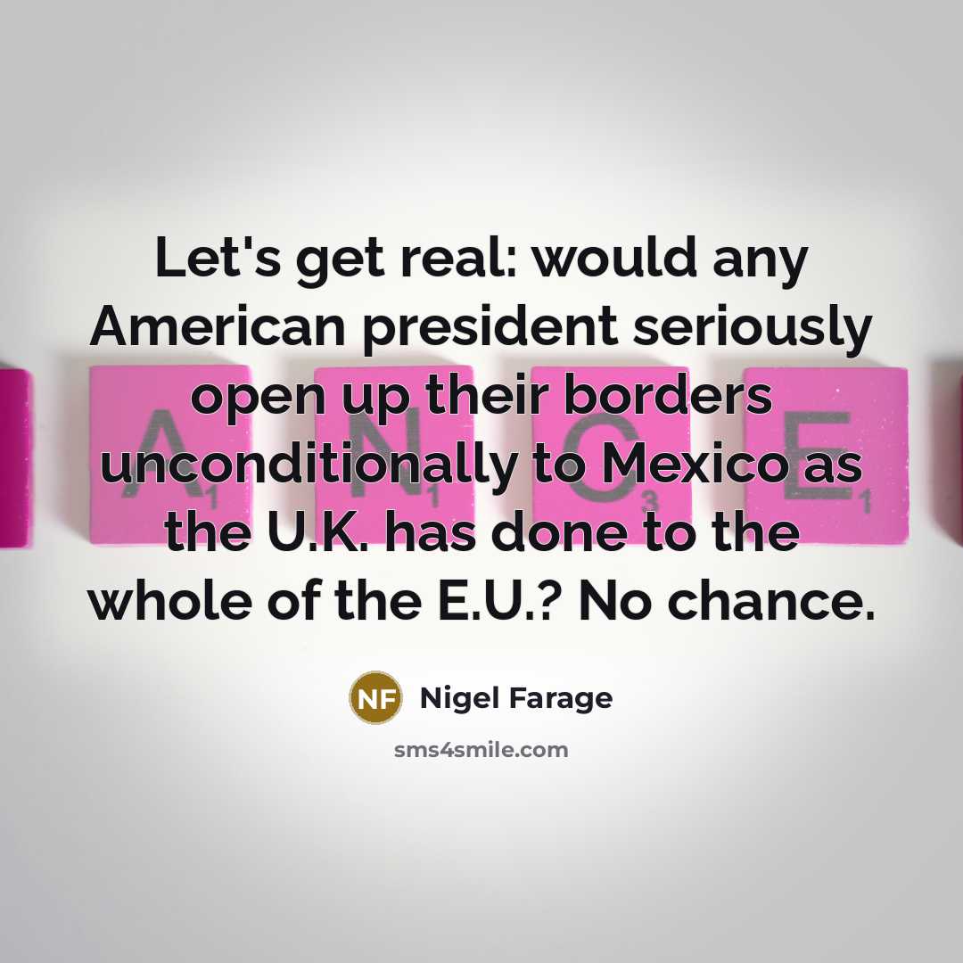 “Let's get real: would any American president seriously open up…” quote by Nigel Farage